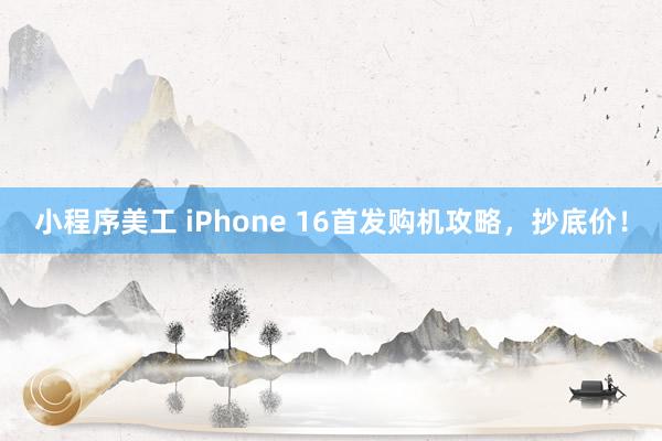 小程序美工 iPhone 16首发购机攻略，抄底价！