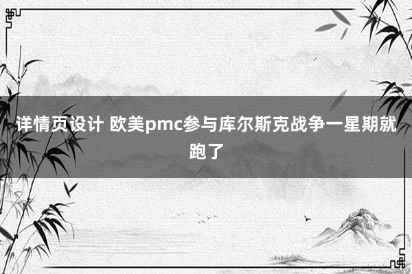 详情页设计 欧美pmc参与库尔斯克战争一星期就跑了