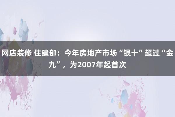 网店装修 住建部：今年房地产市场“银十”超过“金九”，为2007年起首次